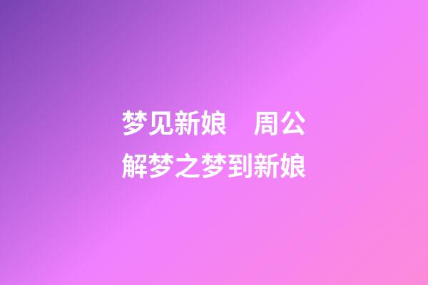 梦见新娘　周公解梦之梦到新娘